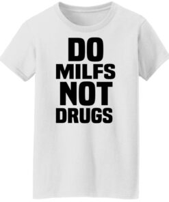 Do Milfs Not Drugs T-Shirts, Hoodies, Sweater 8 Do Milfs Not Drugs T Shirts Hoodies Sweater 6