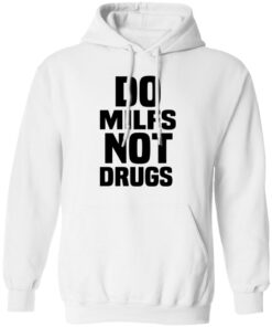 Do Milfs Not Drugs T-Shirts, Hoodies, Sweater 10 Do Milfs Not Drugs T Shirts Hoodies Sweater 8