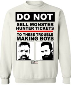 Do Not Sell Monster Hunter Tickets To These Trouble Making Boys T-Shirts, Hoodies, Sweater 2 Do Not Sell Monster Hunter Tickets To These Trouble Making Boys T Shirts Hoodies Sweater 11