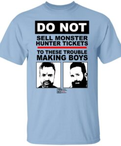 Do Not Sell Monster Hunter Tickets To These Trouble Making Boys T-Shirts, Hoodies, Sweater 4 Do Not Sell Monster Hunter Tickets To These Trouble Making Boys T Shirts Hoodies Sweater 2