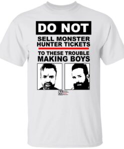 Do Not Sell Monster Hunter Tickets To These Trouble Making Boys T-Shirts, Hoodies, Sweater 5 Do Not Sell Monster Hunter Tickets To These Trouble Making Boys T Shirts Hoodies Sweater 3