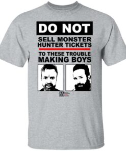 Do Not Sell Monster Hunter Tickets To These Trouble Making Boys T-Shirts, Hoodies, Sweater 6 Do Not Sell Monster Hunter Tickets To These Trouble Making Boys T Shirts Hoodies Sweater 4