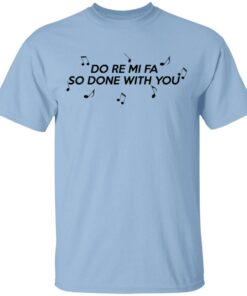 Do Re Mi Fa So Done With You T Shirts Hoodies Sweater 1