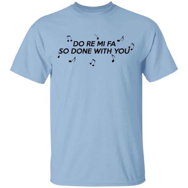 Do Re Mi Fa So Done With You T-Shirts, Hoodies, Sweater