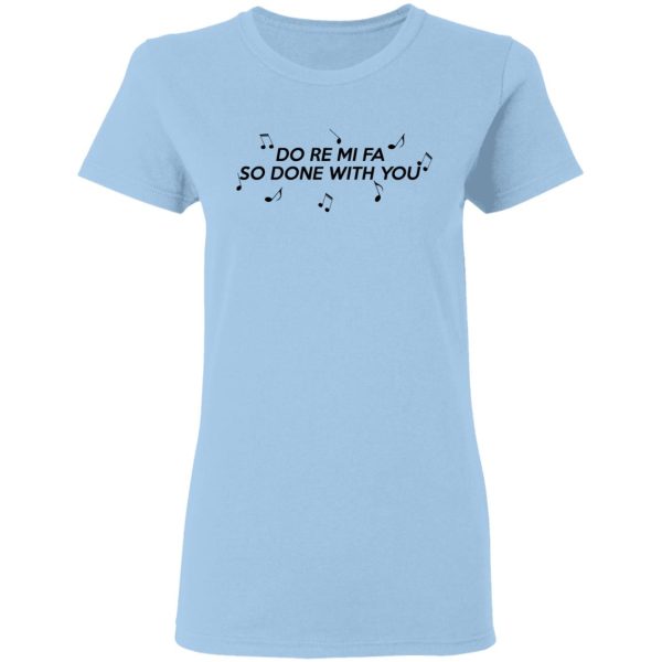 Do Re Mi Fa So Done With You T-Shirts, Hoodies, Sweater