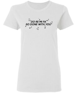 Do Re Mi Fa So Done With You T Shirts Hoodies Sweater 11