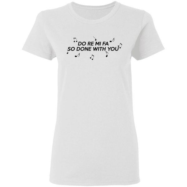 Do Re Mi Fa So Done With You T-Shirts, Hoodies, Sweater