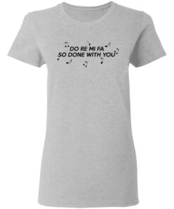 Do Re Mi Fa So Done With You T Shirts Hoodies Sweater 12