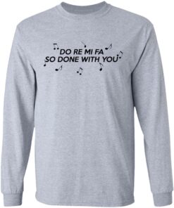 Do Re Mi Fa So Done With You T Shirts Hoodies Sweater 2