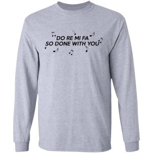 Do Re Mi Fa So Done With You T Shirts Hoodies Sweater 2