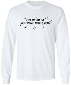 Do Re Mi Fa So Done With You T Shirts Hoodies Sweater 3