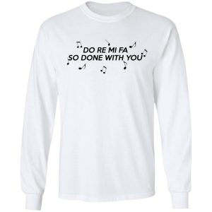 Do Re Mi Fa So Done With You T Shirts Hoodies Sweater 3