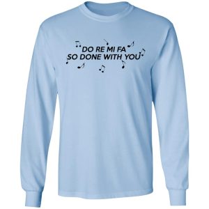 Do Re Mi Fa So Done With You T Shirts Hoodies Sweater 4