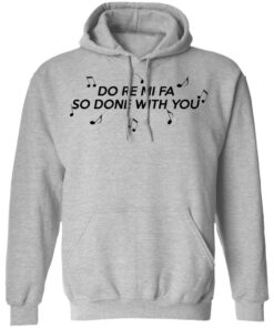 Do Re Mi Fa So Done With You T Shirts Hoodies Sweater 5