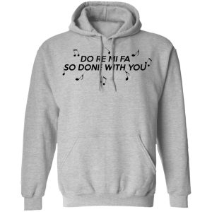 Do Re Mi Fa So Done With You T Shirts Hoodies Sweater 5