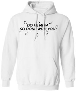 Do Re Mi Fa So Done With You T Shirts Hoodies Sweater 6