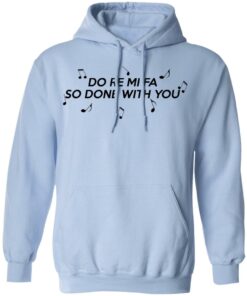 Do Re Mi Fa So Done With You T Shirts Hoodies Sweater 7