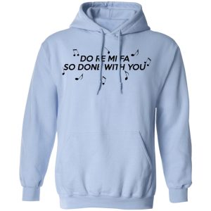 Do Re Mi Fa So Done With You T Shirts Hoodies Sweater 7