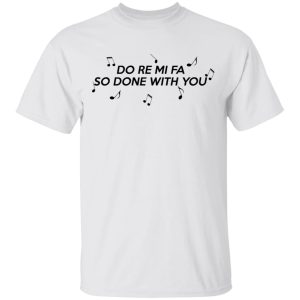 Do Re Mi Fa So Done With You T Shirts Hoodies Sweater 8