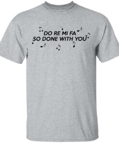 Do Re Mi Fa So Done With You T Shirts Hoodies Sweater 9