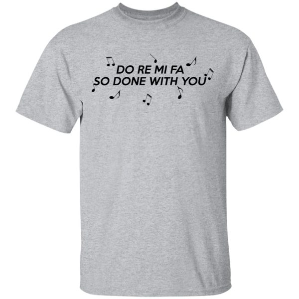 Do Re Mi Fa So Done With You T-Shirts, Hoodies, Sweater