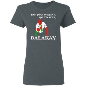 Do You Wanna Go To War Balakay T Shirts Hoodies Sweater 2