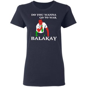 Do You Wanna Go To War Balakay T Shirts Hoodies Sweater 3