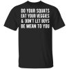 Do Your Squats Eat Your Veggies &amp Don’t Let Boys Be Mean To You T-Shirts, Hoodies, Sweater