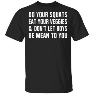 Do Your Squats Eat Your Veggies amp Don't Let Boys Be Mean To You T Shirts Hoodies Sweater 1