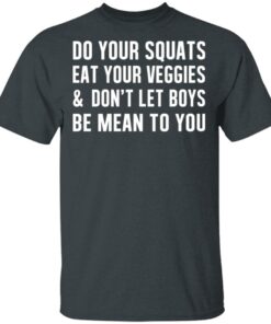 Do Your Squats Eat Your Veggies & Don’t Let Boys Be Mean To You T-Shirts, Hoodies, Sweater 1 Do Your Squats Eat Your Veggies amp Don't Let Boys Be Mean To You T Shirts Hoodies Sweater 10
