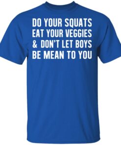 Do Your Squats Eat Your Veggies & Don’t Let Boys Be Mean To You T-Shirts, Hoodies, Sweater 3 Do Your Squats Eat Your Veggies amp Don't Let Boys Be Mean To You T Shirts Hoodies Sweater 12