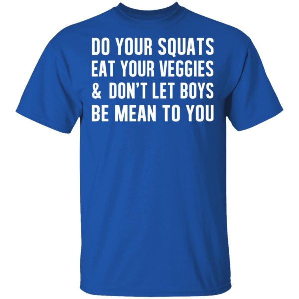 Do Your Squats Eat Your Veggies &amp Don’t Let Boys Be Mean To You T-Shirts, Hoodies, Sweater