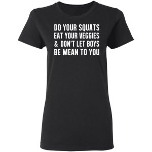 Do Your Squats Eat Your Veggies amp Don't Let Boys Be Mean To You T Shirts Hoodies Sweater 13