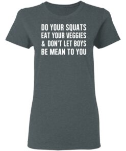 Do Your Squats Eat Your Veggies & Don’t Let Boys Be Mean To You T-Shirts, Hoodies, Sweater 5 Do Your Squats Eat Your Veggies amp Don't Let Boys Be Mean To You T Shirts Hoodies Sweater 2