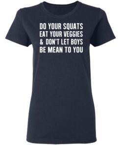 Do Your Squats Eat Your Veggies & Don’t Let Boys Be Mean To You T-Shirts, Hoodies, Sweater 6 Do Your Squats Eat Your Veggies amp Don't Let Boys Be Mean To You T Shirts Hoodies Sweater 3