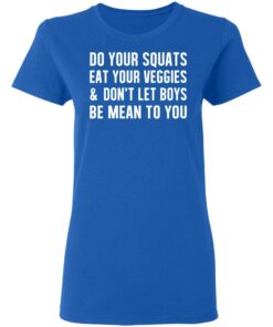 Do Your Squats Eat Your Veggies & Don’t Let Boys Be Mean To You T-Shirts, Hoodies, Sweater 7 Do Your Squats Eat Your Veggies amp Don't Let Boys Be Mean To You T Shirts Hoodies Sweater 4