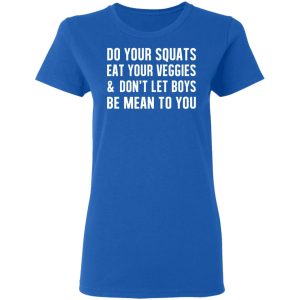 Do Your Squats Eat Your Veggies amp Don't Let Boys Be Mean To You T Shirts Hoodies Sweater 4