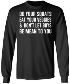 Do Your Squats Eat Your Veggies & Don’t Let Boys Be Mean To You T-Shirts, Hoodies, Sweater 8 Do Your Squats Eat Your Veggies amp Don't Let Boys Be Mean To You T Shirts Hoodies Sweater 5