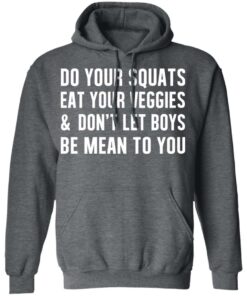 Do Your Squats Eat Your Veggies & Don’t Let Boys Be Mean To You T-Shirts, Hoodies, Sweater 11 Do Your Squats Eat Your Veggies amp Don't Let Boys Be Mean To You T Shirts Hoodies Sweater 8