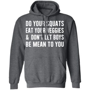 Do Your Squats Eat Your Veggies amp Don't Let Boys Be Mean To You T Shirts Hoodies Sweater 8