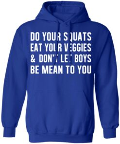 Do Your Squats Eat Your Veggies & Don’t Let Boys Be Mean To You T-Shirts, Hoodies, Sweater 12 Do Your Squats Eat Your Veggies amp Don't Let Boys Be Mean To You T Shirts Hoodies Sweater 9