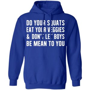 Do Your Squats Eat Your Veggies amp Don't Let Boys Be Mean To You T Shirts Hoodies Sweater 9