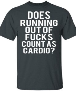 Does Running Out Of Fucks Count As Cardio T-Shirts, Hoodies, Sweater 1 Does Running Out Of Fucks Count As Cardio T Shirts Hoodies Sweater 10