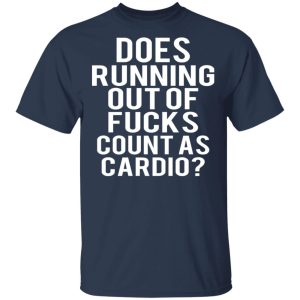 Does Running Out Of Fucks Count As Cardio T Shirts Hoodies Sweater 11