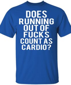 Does Running Out Of Fucks Count As Cardio T-Shirts, Hoodies, Sweater 3 Does Running Out Of Fucks Count As Cardio T Shirts Hoodies Sweater 12
