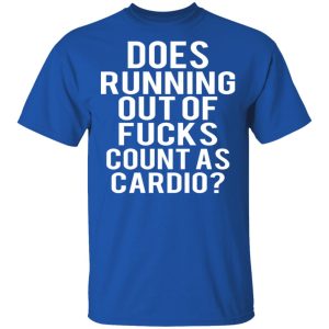 Does Running Out Of Fucks Count As Cardio T Shirts Hoodies Sweater 12