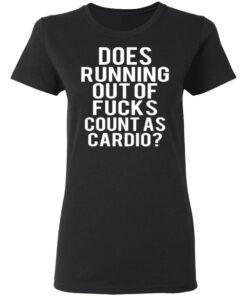 Does Running Out Of Fucks Count As Cardio T-Shirts, Hoodies, Sweater 4 Does Running Out Of Fucks Count As Cardio T Shirts Hoodies Sweater 13