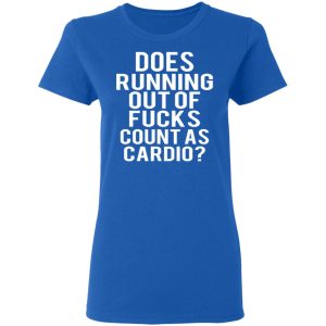 Does Running Out Of Fucks Count As Cardio T Shirts Hoodies Sweater 4