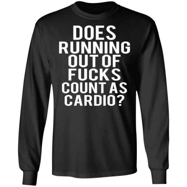 Does Running Out Of Fucks Count As Cardio T-Shirts, Hoodies, Sweater