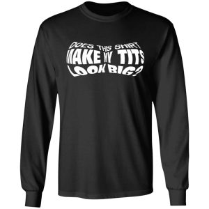 Does This Shirt Make Me Tits Look Big Funny T Shirts Hoodies Sweater 5